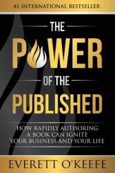 The Power of the Published: How Rapidly Authoring a Book Can Ignite Your Business and Your Life (ISBN: 9781950710041)