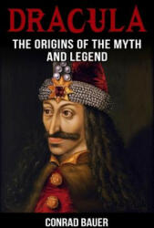 Dracula: The Origins of the Myth and Legend - Conrad Bauer (ISBN: 9781987412673)