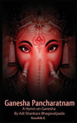 Ganesha Pancharatnam: A hymn on Ganesha by Shankara Bhagavadpada - Koushik K (ISBN: 9781986889346)