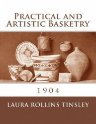 Practical and Artistic Basketry: 1904 - Laura Rollins Tinsley, Roger Chambers (ISBN: 9781986624817)