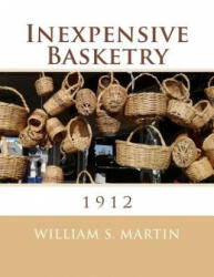 Inexpensive Basketry: 1912 - William S Martin, Roger Chambers (ISBN: 9781986606813)