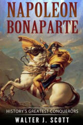 Napoleon Bonaparte: History's Greatest Conquerors - Walter J Scott (ISBN: 9781986485074)