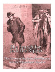 The Search for Jack the Ripper: The History of the Police Investigation into the Whitechapel Murders - Charles River Editors, Zed Simpson (ISBN: 9781985762893)