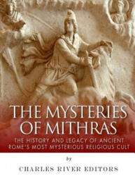 The Mysteries of Mithras: The History and Legacy of Ancient Rome's Most Mysterious Religious Cult - Charles River Editors (ISBN: 9781985727311)