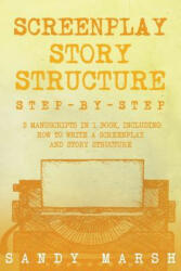 Screenplay Story Structure: Step-by-Step - 2 Manuscripts in 1 Book - Essential Screenplay Structure, Screenplay Format and Suspense Scriptwriting - Sandy Marsh (ISBN: 9781985223394)