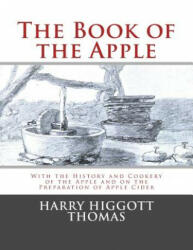 The Book of the Apple: With the History and Cookery of the Apple and on the Preparation of Apple Cider - Harry Higgott Thomas, Roger Chambers (ISBN: 9781985223202)