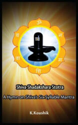 Shiva Shadakshara Stotra: A hymn on Shiva's Six Syllable Mantra - Koushik K (ISBN: 9781985114241)