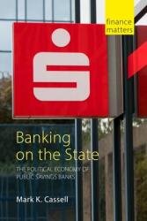 Banking on the State: The Political Economy of Public Savings Banks (ISBN: 9781788211963)