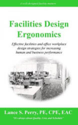 Facilities Design Ergonomics: Effective facilities and office workplace design strategies for increasing human and business performance - Mr Lance S Perry Pe Cpe (ISBN: 9781984923325)
