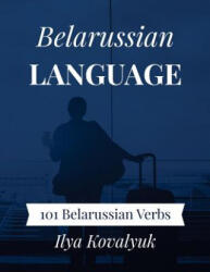 Belarussian Language: 101 Belarussian Verbs - Ilya Kovalyuk (ISBN: 9781983616532)
