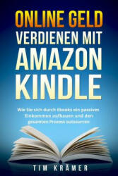 Online Geld Verdienen Mit Amazon Kindle: Wie Sie Sich Durch eBooks Ein Passives Einkommen Aufbauen Und Den Gesamten Prozess Outsourcen. - Tim Kramer (ISBN: 9781976340307)
