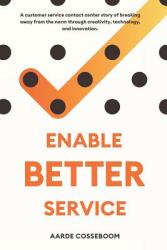 Enable Better Service: A Customer Service Contact Center Story of Breaking Away from the Norm Through Creativity Technology and Innovation. (ISBN: 9781798035818)
