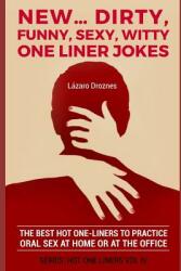 New. . . Dirty Funny Sexy Witty One Liner Jokes: The best hot one liners to practice oral sex at home or at the office. (ISBN: 9781077678323)