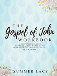 Gospel of John Workbook A Companion Guide to His Word Alone: A call to put down your Bible studies and pick up your Bible (ISBN: 9780359538454)