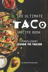 The Ultimate Taco Recipe Book: A Meat-Lover's Guide to Tacos (ISBN: 9781795244251)