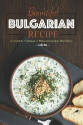 Bountiful Bulgarian Recipes: A Complete Cookbook of Delectable Balkan Dish Ideas! - Carla Hale (ISBN: 9781795175029)