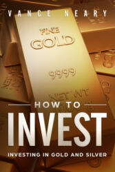 How to invest: Investing in gold and silver - Vance Neary (ISBN: 9781792876752)
