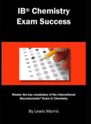 Ib Chemistry Exam Success: Master the Key Vocabulary of the International Baccalaureate Exam in Chemistry - Lewis Morris (ISBN: 9781792772474)