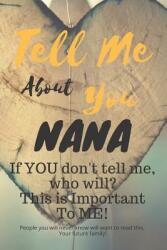 Tell Me about You Nana: If You Don't Tell Me Who Will? This Is Important to Me! People You Will Never Know Will Want to Read This. Your Futur (ISBN: 9781791512477)