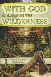 With God in the Wilderness: William Bradford's History of Plymouth Plantation Retold for Young People (ISBN: 9781730756337)