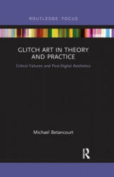 Glitch Art in Theory and Practice - Michael Betancourt (ISBN: 9780367884246)