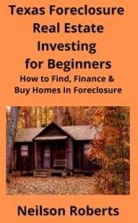 Texas Foreclosure Real Estate Investing for Beginners: How to Find Finance & Buy Homes In Foreclosure (ISBN: 9781951929022)