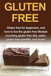 Gluten Free: Gluten free for beginners and how to live the gluten free lifestyle including gluten free diet paleo gluten free be (ISBN: 9781761030918)