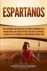 Espartanos: Una Fascinante Gua acerca de los Temibles Guerreros de la antigua Grecia que incluye Tcticas Militares Espartanas (ISBN: 9781647480691)