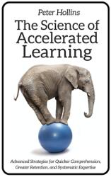 The Science of Accelerated Learning: Advanced Strategies for Quicker Comprehension Greater Retention and Systematic Expertise (ISBN: 9781647430047)