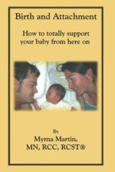 Birth and Attachment: How to Totally Support Your Baby From Here On - Myrna Martin (ISBN: 9781548467609)