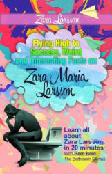 Zara Larsson: Flying High to Success, Weird and Interesting Facts on Zara Maria Larsson! - Bern Bolo (ISBN: 9781546319542)