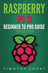 Raspberry Pi 3: Beginner to Pro Guide: : (Raspberry Pi 3, Python, Programming) - Timothy Short (ISBN: 9781544233857)