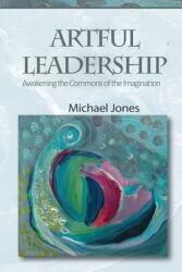 Artful Leadership: Awakening the Commons of the Imagination (ISBN: 9781951147709)