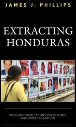 Extracting Honduras: Resource Exploitation Displacement and Forced Migration (ISBN: 9781793630339)