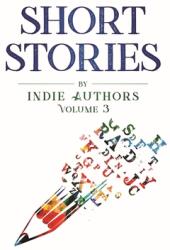 Short Stories by Indie Authors Volume 3 (ISBN: 9781737523918)