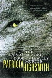 Animal-lover's Book of Beastly Murder - Patricia Highsmith (2010)