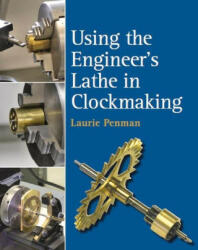 Using the Engineer's Lathe in Clockmaking - Laurie Penman (ISBN: 9780719831515)
