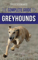 The Complete Guide to Greyhounds: Finding Raising Training Exercising Socializing Properly Feeding and Loving Your New Greyhound Dog (ISBN: 9781954288218)