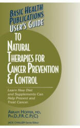 User's Guide to Natural Therapies for Cancer Prevention and Control - Abram Hoffer, Jack Challem (ISBN: 9781681626482)