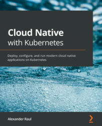 Cloud Native with Kubernetes - Alexander Raul (ISBN: 9781838823078)