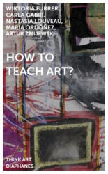 How to Teach Art? - Carla Gabrí, Wiktoria Furrer, Artur Zmijewski, Maria Ordó? ez (ISBN: 9783035804362)