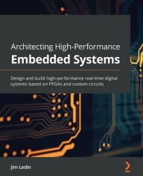 Architecting High-Performance Embedded Systems: Design and build high-performance real-time digital systems based on FPGAs and custom circuits (ISBN: 9781789955965)