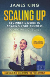 Scaling Up - Beginner's Guide To Scaling Your Business - James King (ISBN: 9781393137726)