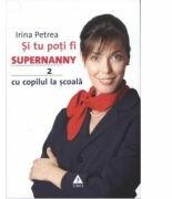 Si tu poti fi Supernanny 2. Cu copilul la scoala - Irina Petrea (ISBN: 9789737076816)