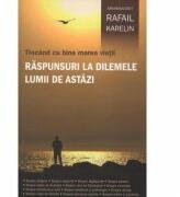 Trecand cu bine marea vietii. Raspunsuri la dilemele lumii de astazi - arhim. Rafail Karelin (ISBN: 9789731364582)