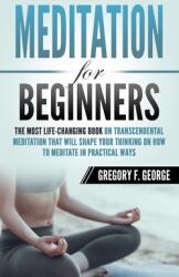 Meditation for Beginners: The Most Life-Changing Book on Transcendental Meditation that Will Shape Your Thinking on How To Meditate in Practical (ISBN: 9781098532659)