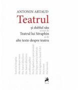 Teatrul si dublul sau urmat de Teatrul lui Seraphin si de alte texte despre teatru. Editia a II-a - Antonin Artaud (ISBN: 9786066649483)