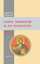 Chipul nemuritor al lui Dumnezeu - Pr. prof. dr. Dumitru Staniloae (ISBN: 9786068495286)