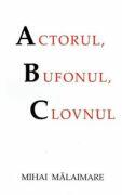 Actorul, clovnul si bufonul - Mihai Malaimare (ISBN: 9786060066453)