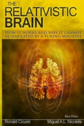 The Relativistic Brain: How it works and why it cannot be simulated by a Turing machine - Dr Miguel a Nicolelis, Dr Ronald M Cicurel (ISBN: 9781511617024)